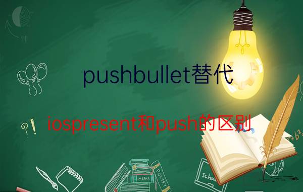 pushbullet替代 iospresent和push的区别？